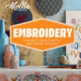 Mollie Makes - Mollie Makes: Embroidery: 15 New Projects for You to Make Plus Handy Techniques, Tricks and Tips - 9781909397293 - V9781909397293