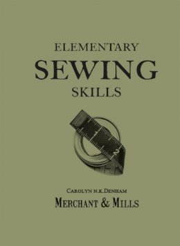 Merchant & Mills - Elementary Sewing Skills: Do it Once, Do it Well - 9781909397415 - V9781909397415