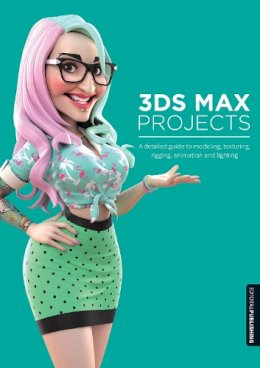 Matt Chandler - 3ds Max Projects: A Detailed Guide to Modeling, Texturing, Rigging, Animation and Lighting - 9781909414051 - V9781909414051
