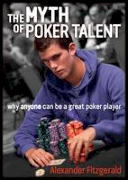 Alexander Fitzgerald - The Myth of Poker Talent: why anyone can be a great poker player - 9781909457539 - V9781909457539