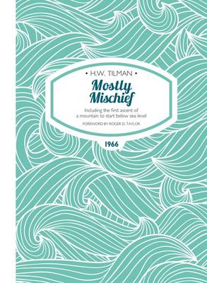 Major H. W. Tilman - Mostly Mischief: Including the First Ascent of a Mountain to Start Below Sea Level (H.W. Tilman - The Collected Edition) - 9781909461284 - V9781909461284