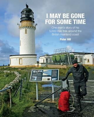 Peter Hill - I May be Gone for Some Time: One Man's Story of His 5,000 Mile Trek Around the British Mainland Coast - 9781909461512 - V9781909461512