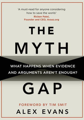 Alex Evans - The Myth Gap: What Happens When Evidence and Arguments Aren't Enough - 9781909513112 - V9781909513112