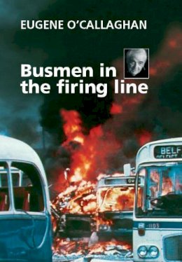 Eugene O'callaghan - Busmen in the firing line: Eugene O'Callaghan - 9781909556683 - 9781909556683