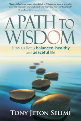 Tony Jeton Selimi - A Path to Wisdom - How to Live a Balanced, Healthy and Peaceful Life - 9781909623576 - V9781909623576