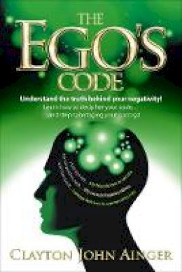 Clayton John Ainger - The Ego's Code: Understand the truth behind your negativity! - 9781909623958 - V9781909623958