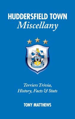 Tony Matthews - Huddersfield Town Miscellany: Terriers Trivia, History, Facts and Stats - 9781909626263 - V9781909626263