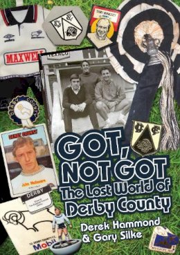 Derek Hammond - Got, Not Got: Derby County: The Lost World of Derby County - 9781909626560 - V9781909626560