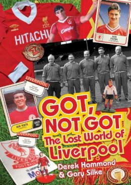 Derek Hammond - Got, Not Got: Liverpool: The Lost World of Liverpool Football Club - 9781909626584 - V9781909626584