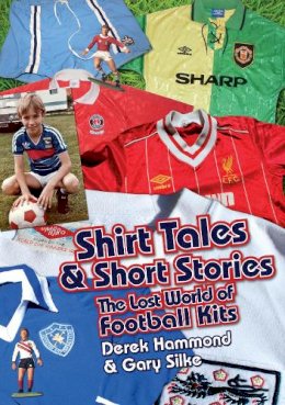 Derek Hammond - Got, Not Got: Shirt Tales & Short Stories: The Lost World of Classic Football Kits - 9781909626638 - V9781909626638