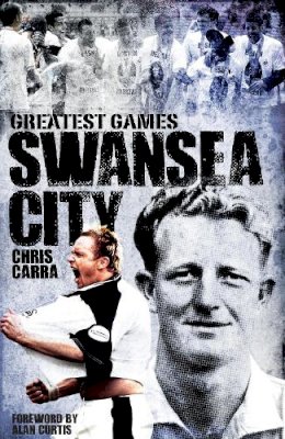 Chris Carra - Swansea City Greatest Games: The Swans' Fifty Finest Matches - 9781909626836 - V9781909626836