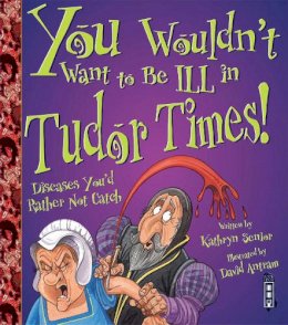 Kathryn Senior - You Wouldn't Want to be Ill in Tudor Times! - 9781909645295 - V9781909645295