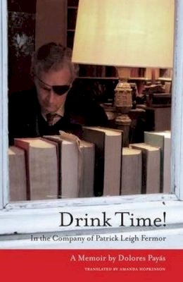 Payad Deloris - Drink Time!: In the Company of Patrick Leigh Fermor - 9781909657625 - V9781909657625