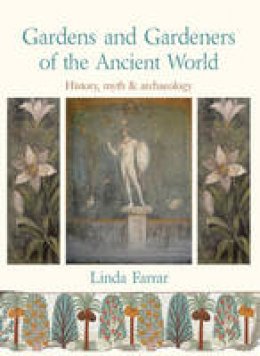 Linda Farrar - Gardens and Gardeners of the Ancient World - 9781909686854 - V9781909686854