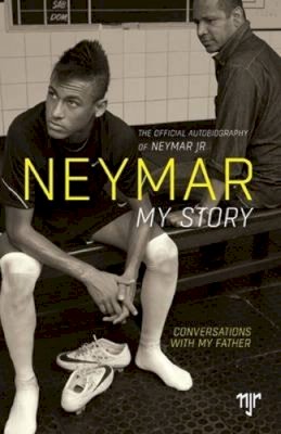 Neymar Da Silva Santos - Neymar: My Story: Conversations with My Father - 9781909715264 - KOG0000588