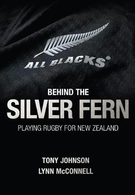 Tony Johnson - Behind the Silver Fern: Playing Rugby for New Zealand (Behind the Jersey Series) - 9781909715424 - V9781909715424