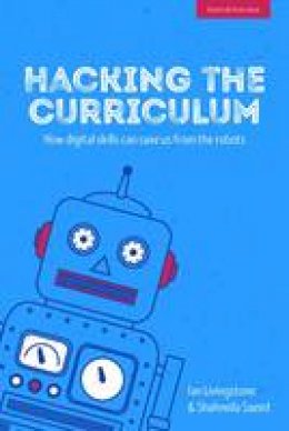 Ian Livingstone - Hacking the Curriculum: How Digital Skills Can Save Us from the Robots - 9781909717824 - V9781909717824