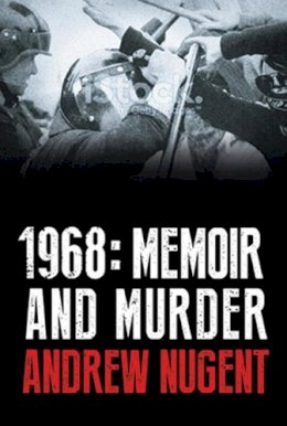 Andrew Nugent - 1968: Memoir and Murder - 9781909718371 - 9781909718371