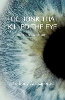 Anthony Anaxagorou - The Blink That Killed the Eye - 9781909762046 - V9781909762046