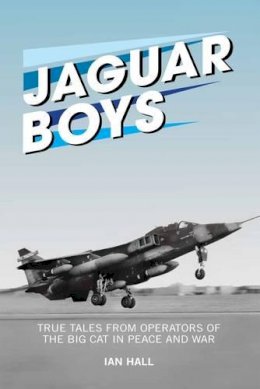 Ian Hall - Jaguar Boys: True Tales from Operators of the Big Cat in Peace and War - 9781909808157 - V9781909808157