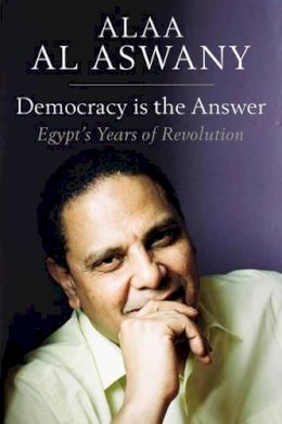 Alaa Al Aswany - Democracy is the Answer: Egypt's Years of Revolution - 9781909942714 - V9781909942714