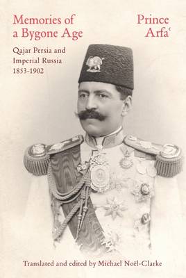 Prince Arfa - Memories of a Bygone Age: Qajar Persia and Imperial Russia 1853-1902 - 9781909942868 - V9781909942868