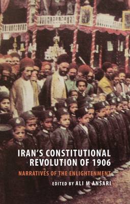 Ali M Ansari (Ed.) - Iran's Constitutional Revolution of 1906 and Narratives of the Enlightenment - 9781909942912 - 9781909942912