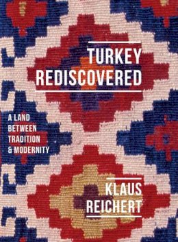 Klaus Reichert - Turkey Rediscovered: A Land between Tradition and Modernity - 9781909961081 - V9781909961081