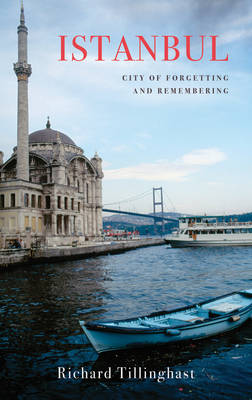 Richard Tillinghast - Istanbul: City of Forgetting and Remembering - 9781909961142 - V9781909961142