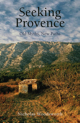 Nicholas Woodsworth - Seeking Provence: Old Myths, New Paths (Armchair Traveller) - 9781909961265 - V9781909961265