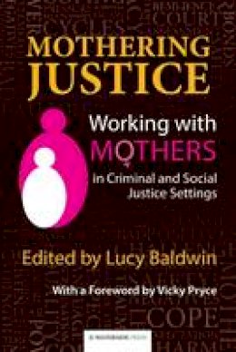 Lucy (Ed) Baldwin - Mothering Justice: Working with Mothers in Criminal and Social Justice Settings - 9781909976238 - V9781909976238