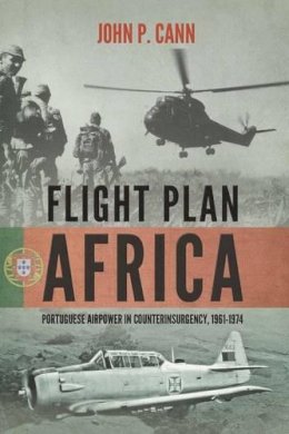 Jp Cann - Flight Plan Africa: Portuguese Airpower in Counterinsurgency, 1961-1974 (Wolverhampton Military Studies) - 9781909982062 - V9781909982062