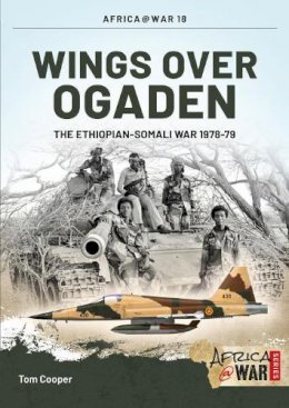 T Cooper - Wings over Ogaden: The Ethiopian-Somali War, 1978-1979 (Africa@war) - 9781909982383 - V9781909982383 T Cooper - Wings over Ogaden: The Ethiopian-Somali War, 1978-1979 (Africa@war) - 9781909982383 - V9781909982383