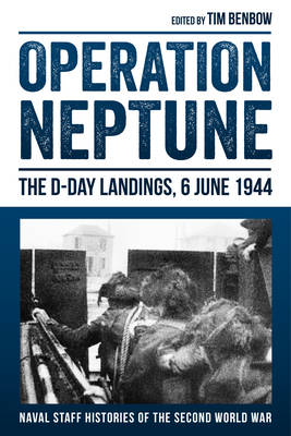 Dr. Tim Benbow - Operation Neptune: The D-Day Landings, 6 June 1944 (Naval Staff Histories of the Second World War) - 9781909982970 - V9781909982970