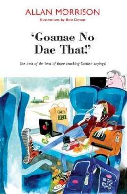 Allan Morrison - ´Goanae No Dae That!´: The best of the best of those cricking Scottish sayings! - 9781910021576 - V9781910021576