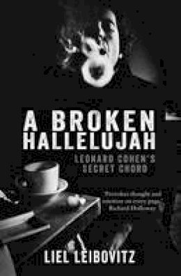Liel Leibovitz - A Broken Hallelujah: Leonard Cohen's Secret Chord - 9781910124673 - V9781910124673