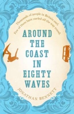 Jonathan Bennett - Around the Coast in Eighty Waves - 9781910124888 - V9781910124888