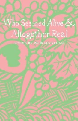 Padraig Regan - Who Seemed Alive & Altogether Real - 9781910139745 - 9781910139745 Padraig Regan - Who Seemed Alive & Altogether Real - 9781910139745 - 9781910139745
