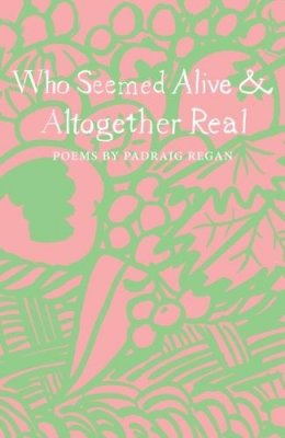 Padraig Regan - Who Seemed Alive & Altogether Real - 9781910139745 - 9781910139745