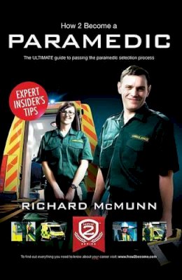 Richard Mcmunn - How to Become a Paramedic: The Ultimate Guide to Passing the Paramedic/Emergency Care Assistant Selection Process - 9781910202098 - V9781910202098