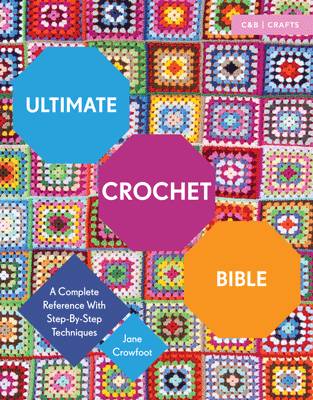 Jane Crowfoot - Ultimate Crochet Bible: A Complete Reference with Step-by-Step Techniques (C&B Crafts Bible Series) - 9781910231791 - V9781910231791