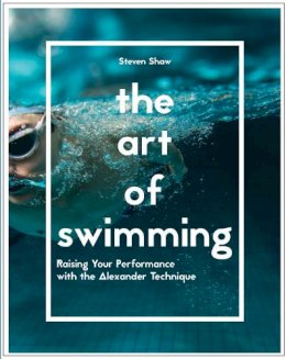Steven Shaw - The Art of Swimming: Raising Your Performance with the Alexander Technique - 9781910231845 - V9781910231845