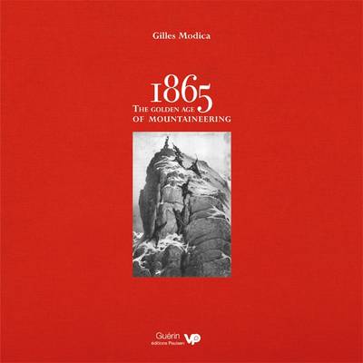 Gilles Modica - 1865: the Golden Age of Mountaineering: An Illustrated History of Alpine Climbing's Greatest Era - 9781910240526 - V9781910240526