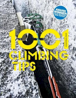 Andy Kirkpatrick - 1001 Climbing Tips: The Essential Climbers' Guide: From Rock, Ice and Big-Wall Climbing to Diet, Training and Mountain Survival - 9781910240533 - V9781910240533