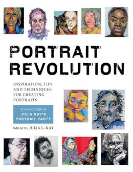 Julia Kay - Portrait Revolution: Inspiration, Tips and Techniques for Creating Portraits from the Artists of Julia Kay's Portrait Party - 9781910258507 - V9781910258507