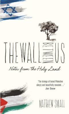 Matthew Small - The Wall Between Us: Notes from the Holy Land - 9781910266304 - V9781910266304