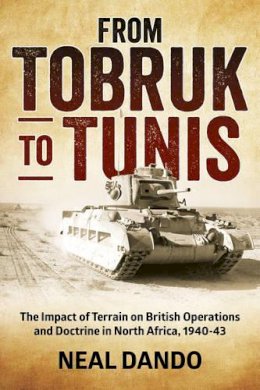 N Dando - From Tobruk to Tunis: The impact of terrain on British operations and doctrine in North Africa, 1940-1943 (Wolverhampton Military Studies) - 9781910294000 - V9781910294000