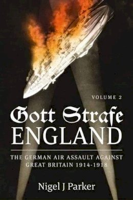 Nj Parker - Gott Strafe England: The German Air Assault against Great Britain 1914-1918: Volume 2 - 9781910294512 - V9781910294512