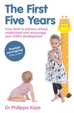 Dr Philippa Kaye - The First Five Years: From Baby to Primary School, Understand and Help Your Child's Development - 9781910336076 - V9781910336076