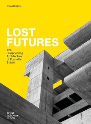 Owen Hopkins - Lost Futures: The Disappearing Architecture of Post-War Britain - 9781910350621 - V9781910350621
